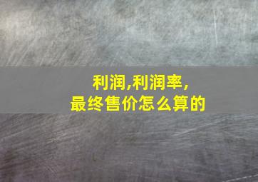 利润,利润率,最终售价怎么算的