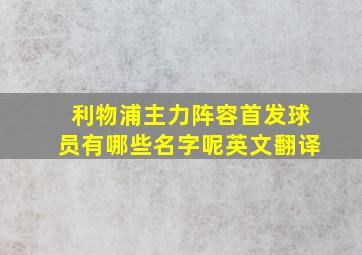 利物浦主力阵容首发球员有哪些名字呢英文翻译