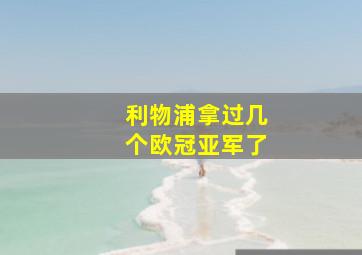 利物浦拿过几个欧冠亚军了