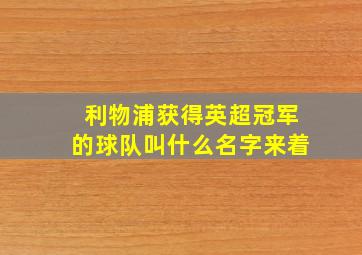 利物浦获得英超冠军的球队叫什么名字来着