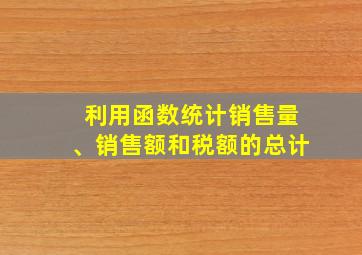 利用函数统计销售量、销售额和税额的总计