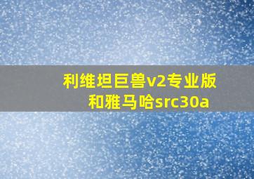 利维坦巨兽v2专业版和雅马哈src30a