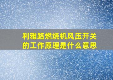 利雅路燃烧机风压开关的工作原理是什么意思