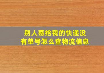 别人寄给我的快递没有单号怎么查物流信息