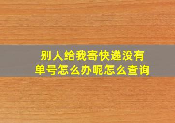 别人给我寄快递没有单号怎么办呢怎么查询