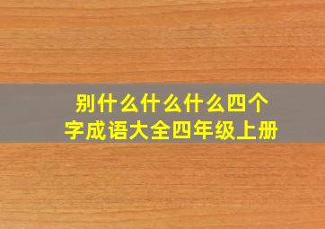 别什么什么什么四个字成语大全四年级上册