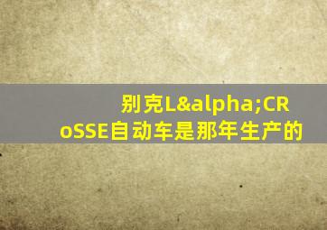 别克LαCRoSSE自动车是那年生产的