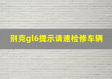 别克gl6提示请速检修车辆