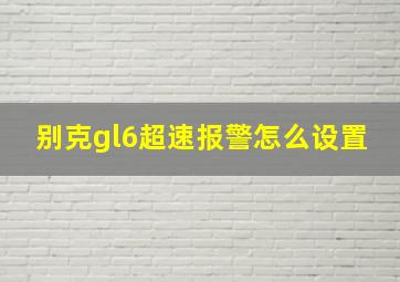 别克gl6超速报警怎么设置