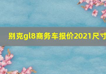 别克gl8商务车报价2021尺寸