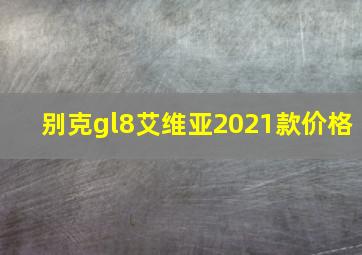 别克gl8艾维亚2021款价格