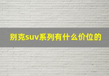 别克suv系列有什么价位的