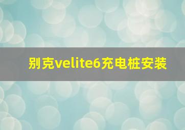 别克velite6充电桩安装