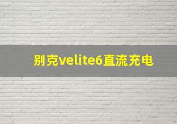 别克velite6直流充电