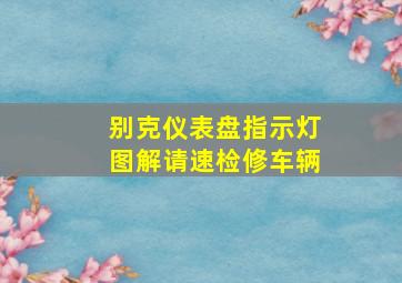 别克仪表盘指示灯图解请速检修车辆