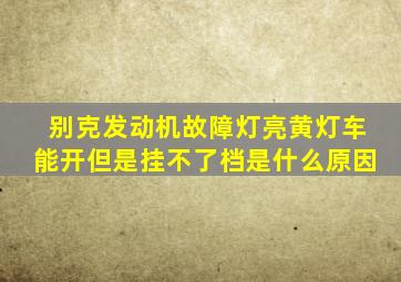 别克发动机故障灯亮黄灯车能开但是挂不了档是什么原因