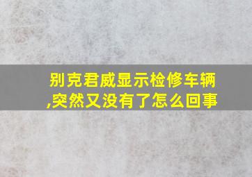 别克君威显示检修车辆,突然又没有了怎么回事