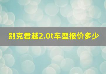 别克君越2.0t车型报价多少