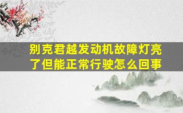 别克君越发动机故障灯亮了但能正常行驶怎么回事