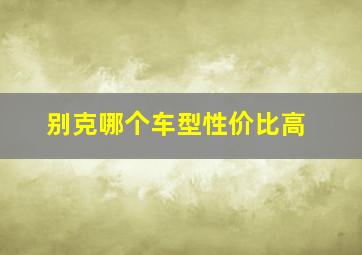 别克哪个车型性价比高