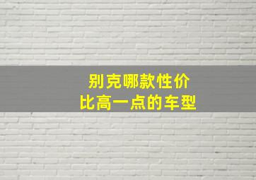 别克哪款性价比高一点的车型