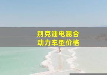 别克油电混合动力车型价格