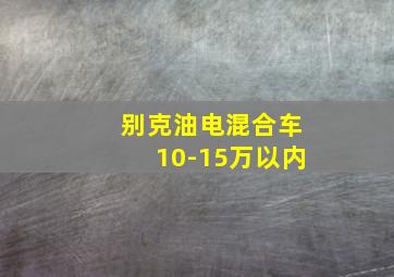 别克油电混合车10-15万以内