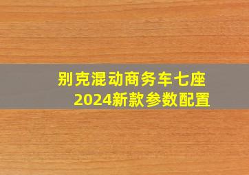 别克混动商务车七座2024新款参数配置