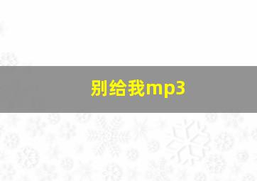 别给我mp3