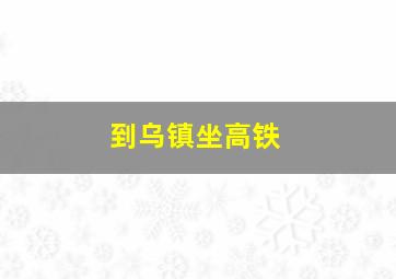 到乌镇坐高铁