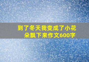 到了冬天我变成了小花朵飘下来作文600字