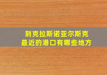 到克拉斯诺亚尔斯克最近的港口有哪些地方