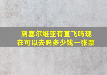 到塞尔维亚有直飞吗现在可以去吗多少钱一张票