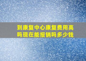 到康复中心康复费用高吗现在能报销吗多少钱