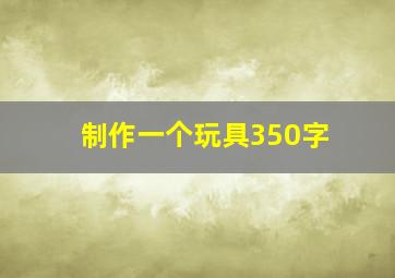 制作一个玩具350字