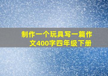 制作一个玩具写一篇作文400字四年级下册