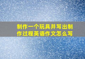 制作一个玩具并写出制作过程英语作文怎么写