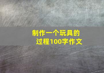 制作一个玩具的过程100字作文