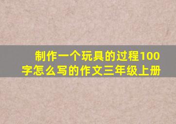 制作一个玩具的过程100字怎么写的作文三年级上册