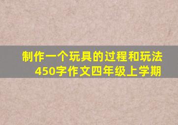 制作一个玩具的过程和玩法450字作文四年级上学期