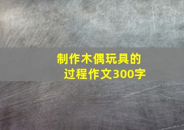 制作木偶玩具的过程作文300字