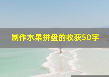 制作水果拼盘的收获50字