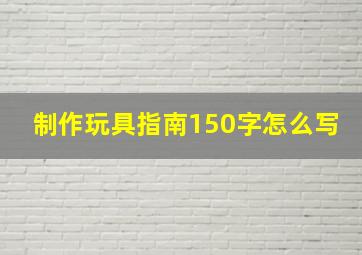 制作玩具指南150字怎么写