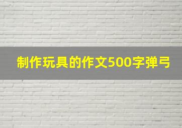 制作玩具的作文500字弹弓