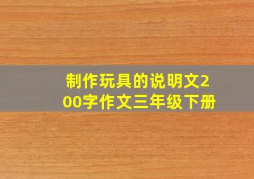 制作玩具的说明文200字作文三年级下册