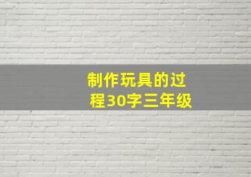 制作玩具的过程30字三年级