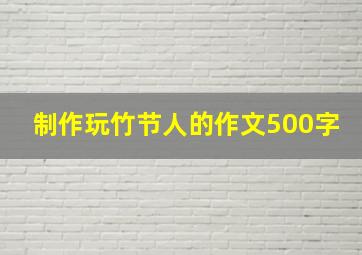 制作玩竹节人的作文500字