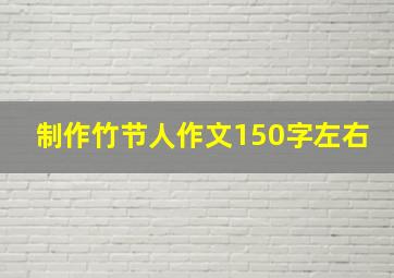 制作竹节人作文150字左右