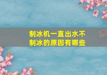 制冰机一直出水不制冰的原因有哪些