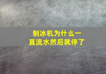 制冰机为什么一直流水然后就停了